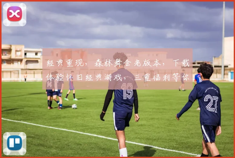 经典重现，森林舞会老版本，下载体验怀旧经典游戏，三重福利等你来拿